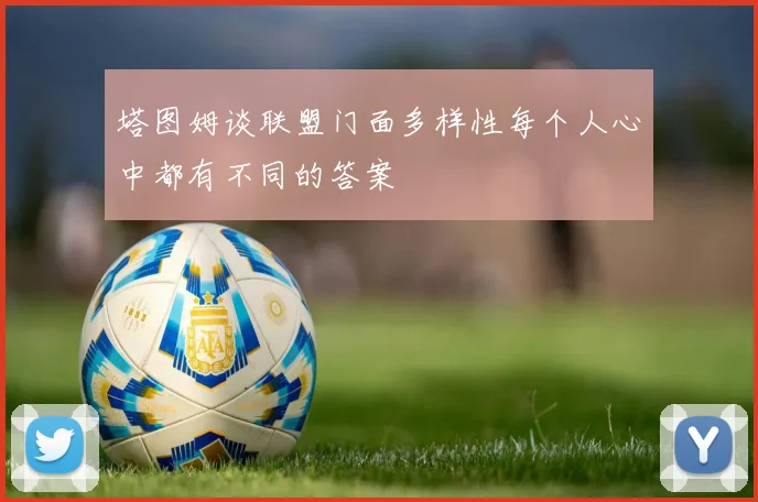塔图姆谈联盟门面多样性每个人心中都有不同的答案